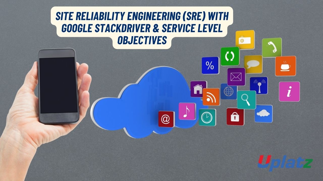 Site Reliability Engineering (SRE) with Google Stackdriver & Service Level Objectives